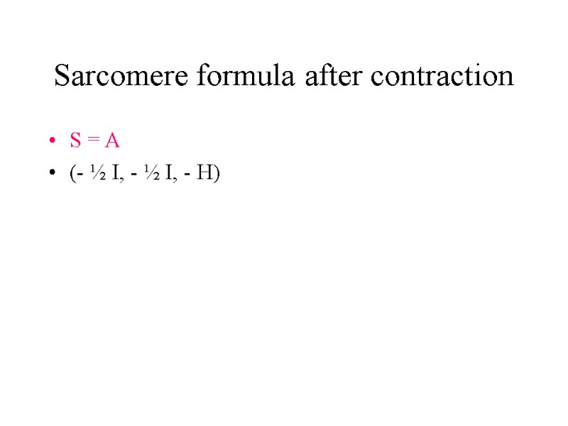 Sarcomere formula after contraction S = A (- ½ I, - ½ I, -